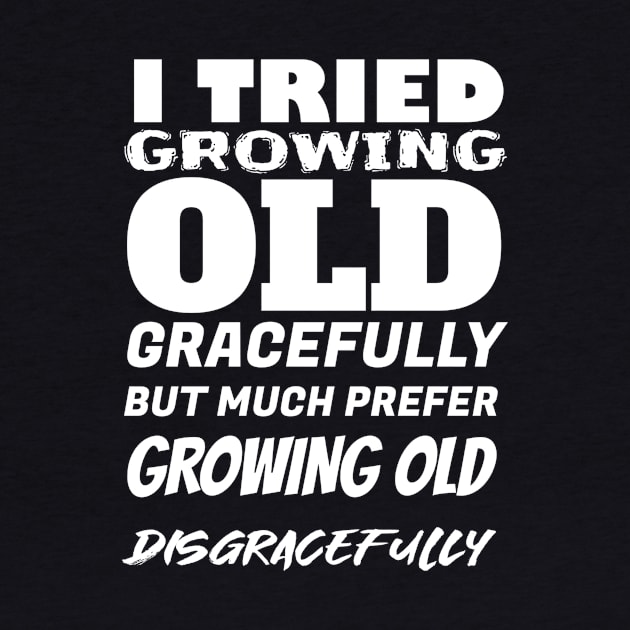 Grow old disgracefully by Diversions pop culture designs